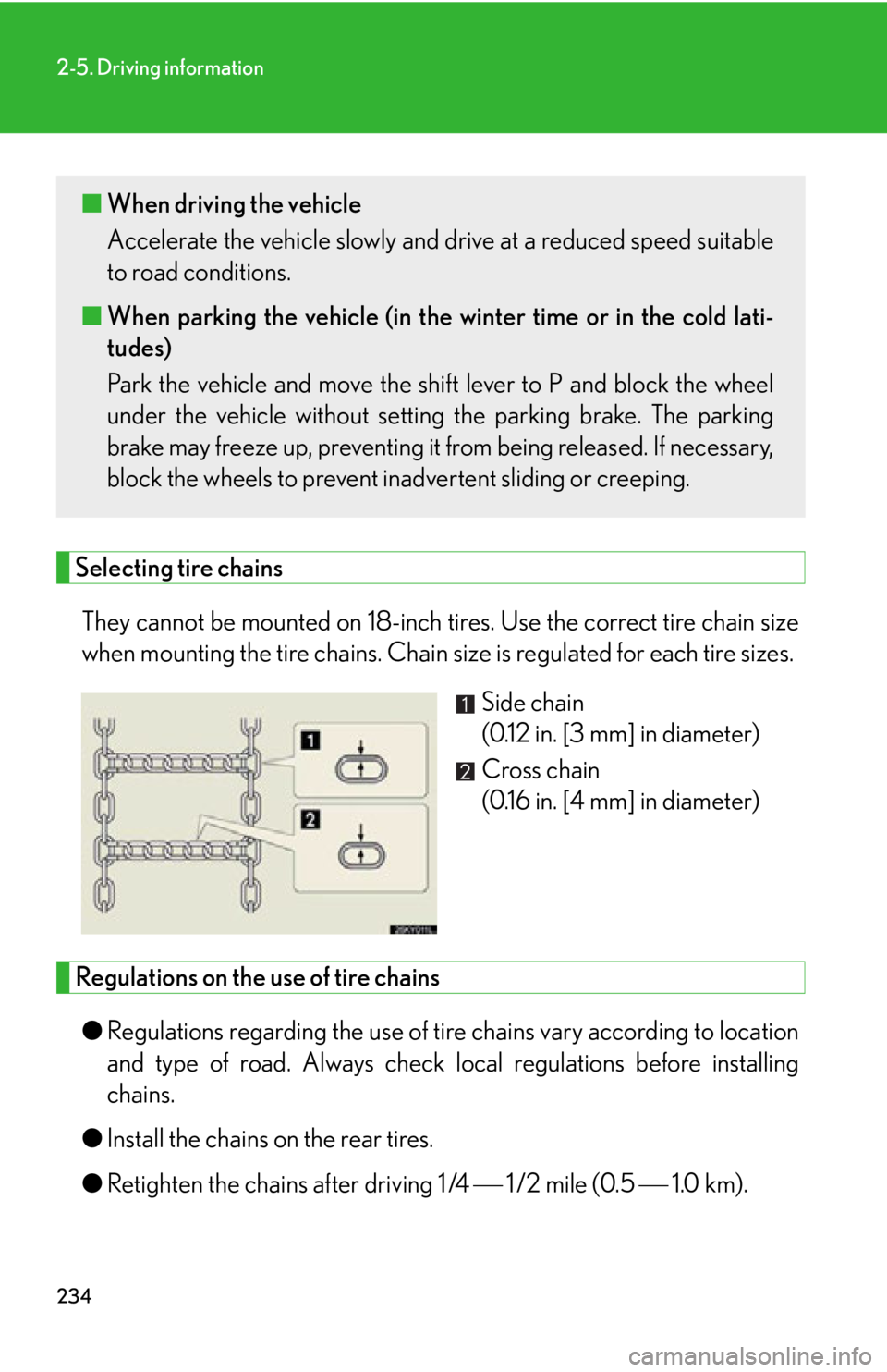 LEXUS IS250C 2013 Repair Manual 234
2-5. Driving information
Selecting tire chainsThey cannot be mounted on 18-inch tires. Use the correct tire chain size
when mounting the tire chains. Chain size is regulated for each tire sizes. S LEXUS IS250C 2013 Repair Manual 234
2-5. Driving information
Selecting tire chainsThey cannot be mounted on 18-inch tires. Use the correct tire chain size
when mounting the tire chains. Chain size is regulated for each tire sizes. S