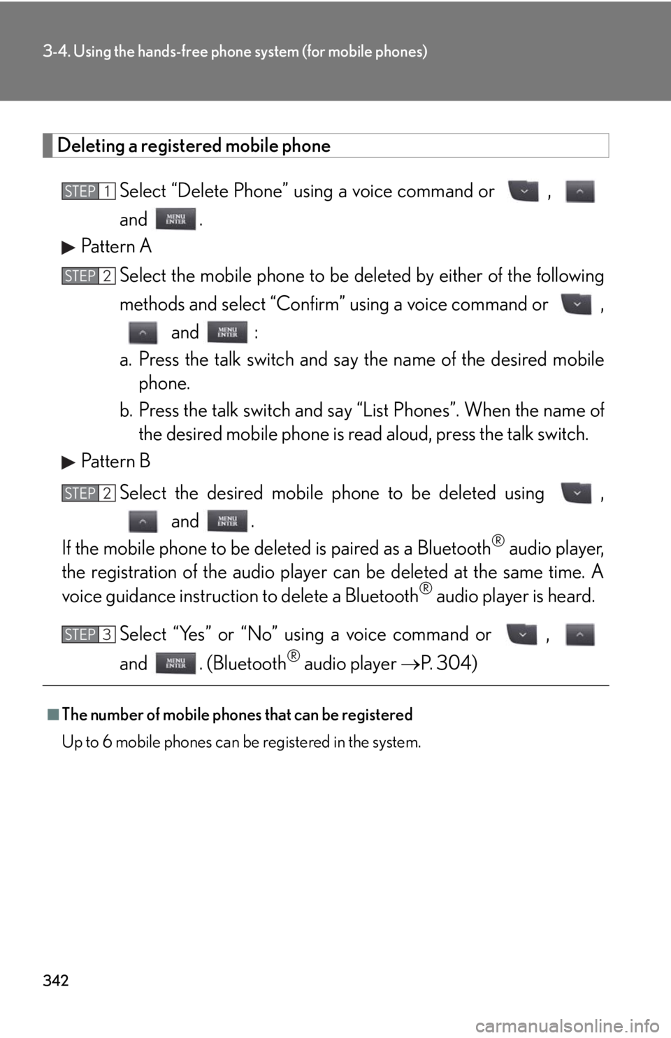 LEXUS IS250C 2013 Owners Manual 342
3-4. Using the hands-free phone system (for mobile phones)
Deleting a registered mobile phoneSelect “Delete Phone” using a voice command or ,
and .
Pattern A
Select the mobile phone to be d LEXUS IS250C 2013 Owners Manual 342
3-4. Using the hands-free phone system (for mobile phones)
Deleting a registered mobile phoneSelect “Delete Phone” using a voice command or ,
and .
Pattern A
Select the mobile phone to be d