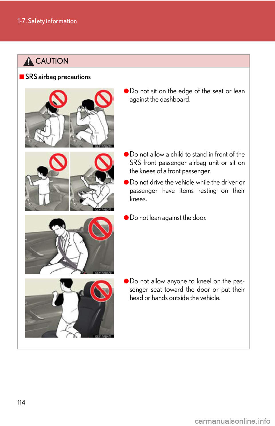 LEXUS IS350C 2013 Owners Manual 114
1-7. Safety information
CAUTION
■SRS airbag precautions
●Do not sit on the edge of the seat or lean
against the dashboard.
●Do not allow a child to stand in front of the
SRS front passenger LEXUS IS350C 2013 Owners Manual 114
1-7. Safety information
CAUTION
■SRS airbag precautions
●Do not sit on the edge of the seat or lean
against the dashboard.
●Do not allow a child to stand in front of the
SRS front passenger
