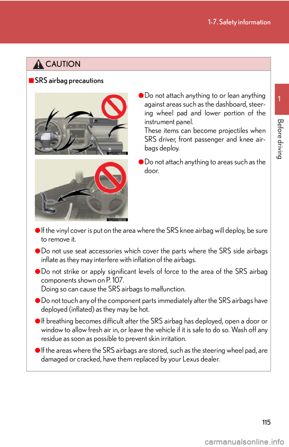 LEXUS IS350C 2013  Owners Manual 115
1-7. Safety information
1
Before driving
CAUTION
■SRS airbag precautions
●If the vinyl cover is put on the area where the SRS knee airbag will deploy, be sure
to remove it.
●Do not use seat 