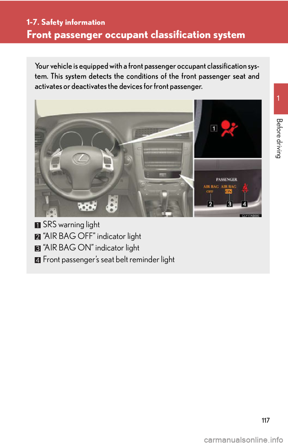 LEXUS IS350C 2013 User Guide 117
1
1-7. Safety information
Before driving
Front passenger occupant classification system
Your vehicle is equipped with a front passenger occupant classification sys-
tem. This system detects the co LEXUS IS350C 2013 User Guide 117
1
1-7. Safety information
Before driving
Front passenger occupant classification system
Your vehicle is equipped with a front passenger occupant classification sys-
tem. This system detects the co
