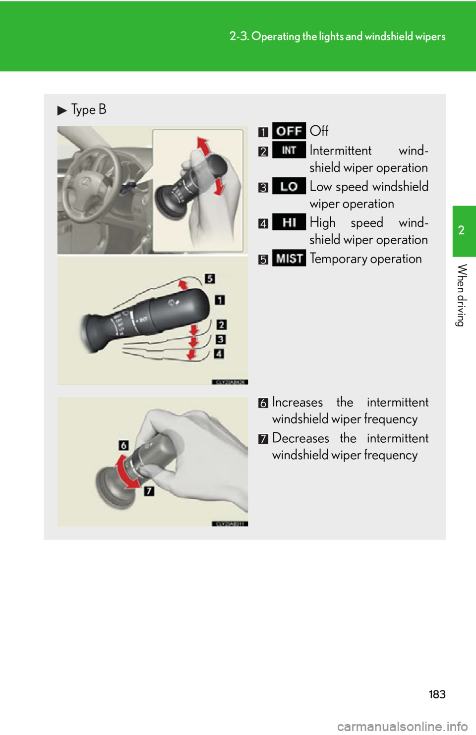 LEXUS IS350C 2013  Owners Manual 183
2-3. Operating the lights and windshield wipers
2
When driving
Type B
Off
Intermittent wind-
shield wiper operation
Low speed windshield
wiper operation
High speed wind-
shield wiper operation
Tem