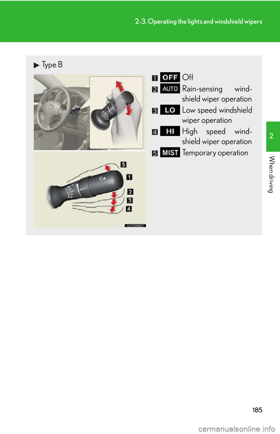 LEXUS IS350C 2013  Owners Manual 185
2-3. Operating the lights and windshield wipers
2
When driving
Type B
Off
Rain-sensing wind-
shield wiper operation
Low speed windshield
wiper operation
High speed wind-
shield wiper operation
Tem