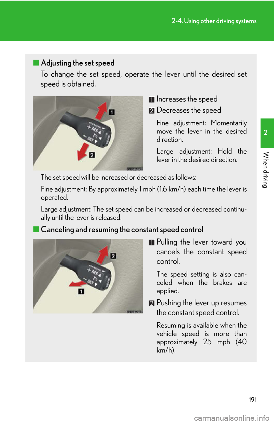 LEXUS IS350C 2013 User Guide 191
2-4. Using other driving systems
2
When driving
■Adjusting the set speed
To change the set speed, operate the lever until the desired set
speed is obtained.
Increases the speed
Decreases the sp LEXUS IS350C 2013 User Guide 191
2-4. Using other driving systems
2
When driving
■Adjusting the set speed
To change the set speed, operate the lever until the desired set
speed is obtained.
Increases the speed
Decreases the sp