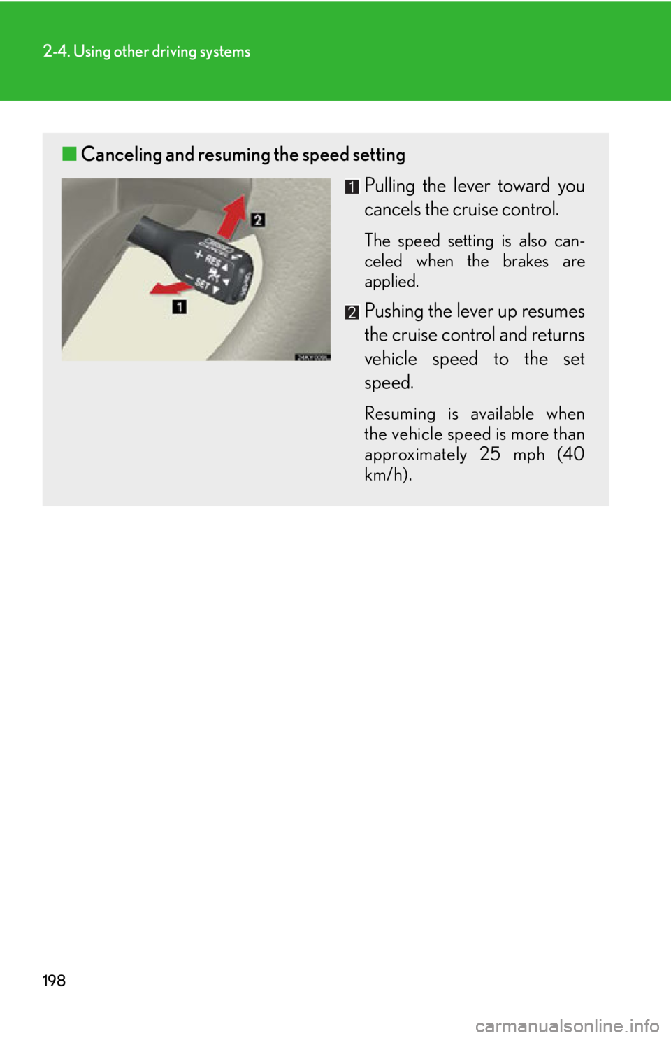 LEXUS IS350C 2013 User Guide 198
2-4. Using other driving systems
■Canceling and resuming the speed setting
Pulling the lever toward you
cancels the cruise control.
The speed setting is also can-
celed when the brakes are
appli LEXUS IS350C 2013 User Guide 198
2-4. Using other driving systems
■Canceling and resuming the speed setting
Pulling the lever toward you
cancels the cruise control.
The speed setting is also can-
celed when the brakes are
appli