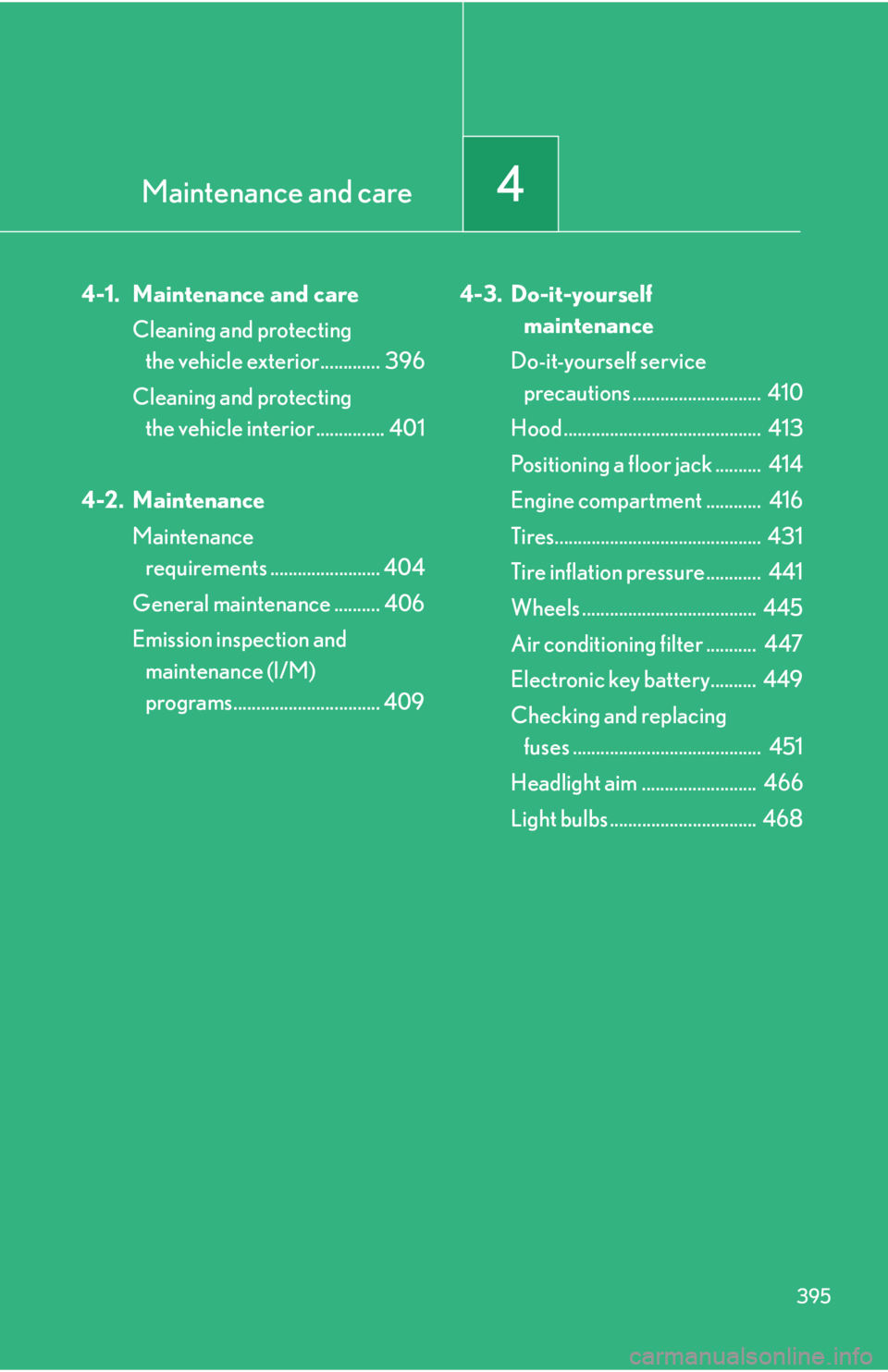 LEXUS IS350C 2013  Owners Manual Maintenance and care4
395
4-1. Maintenance and careCleaning and protecting the vehicle exterior.............  396
Cleaning and protecting  the vehicle interior ............... 401
4-2. Maintenance Mai