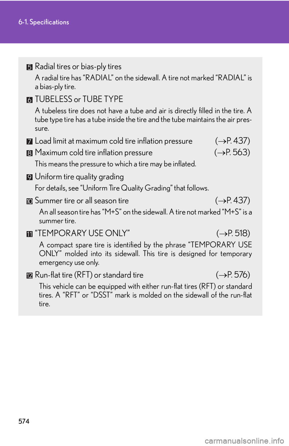 LEXUS IS350C 2013 Owners Manual 574
6-1. Specifications
Radial tires or bias-ply tires
A radial tire has “RADIAL” on the sidewall. A tire not marked “RADIAL” is
a bias-ply tire.
TUBELESS or TUBE TYPE
A tubeless tire does not LEXUS IS350C 2013 Owners Manual 574
6-1. Specifications
Radial tires or bias-ply tires
A radial tire has “RADIAL” on the sidewall. A tire not marked “RADIAL” is
a bias-ply tire.
TUBELESS or TUBE TYPE
A tubeless tire does not