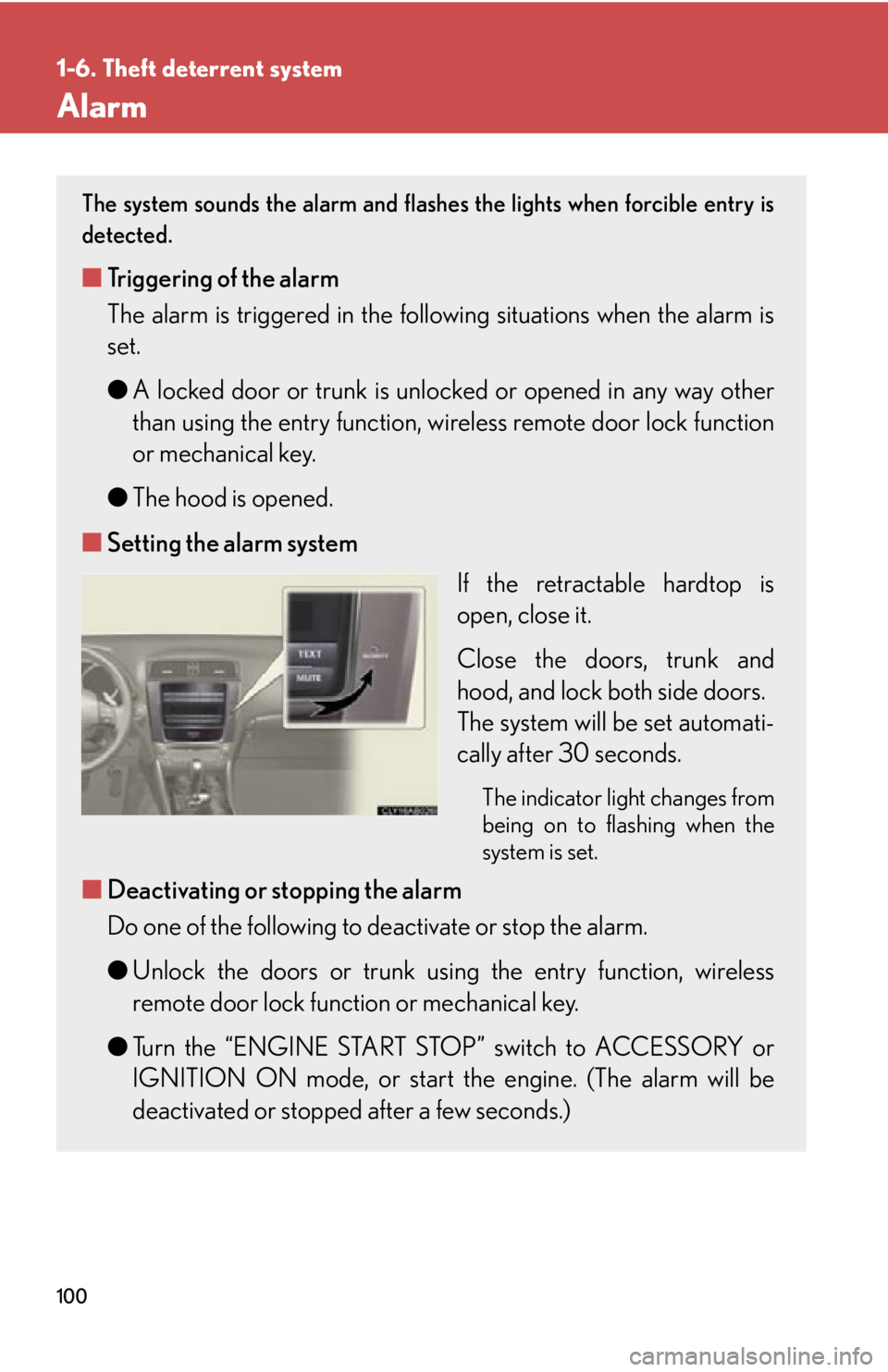LEXUS IS350C 2013  Owners Manual 100
1-6. Theft deterrent system
Alarm
The system sounds the alarm and flashes the lights when forcible entry is
detected.
■ Triggering of the alarm
The alarm is triggered in the following situations