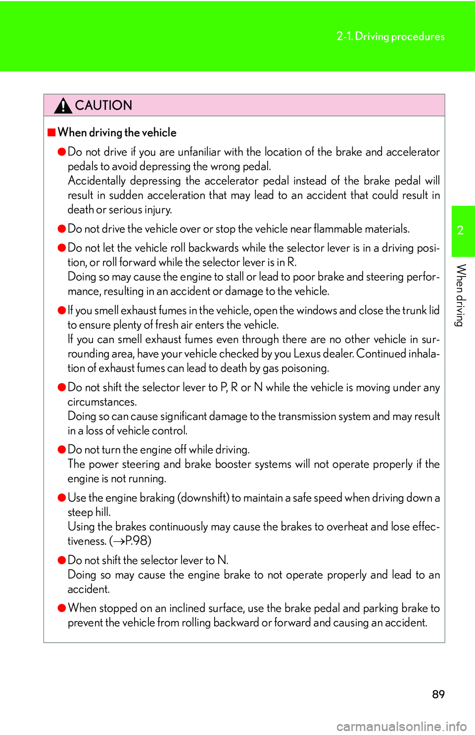 LEXUS LS430 2006 Owners Manual 89
2-1. Driving procedures
2
When driving
CAUTION
■When driving the vehicle
●Do not drive if you are unfaniliar with the location of the brake and accelerator
pedals to avoid depressing the wrong LEXUS LS430 2006 Owners Manual 89
2-1. Driving procedures
2
When driving
CAUTION
■When driving the vehicle
●Do not drive if you are unfaniliar with the location of the brake and accelerator
pedals to avoid depressing the wrong