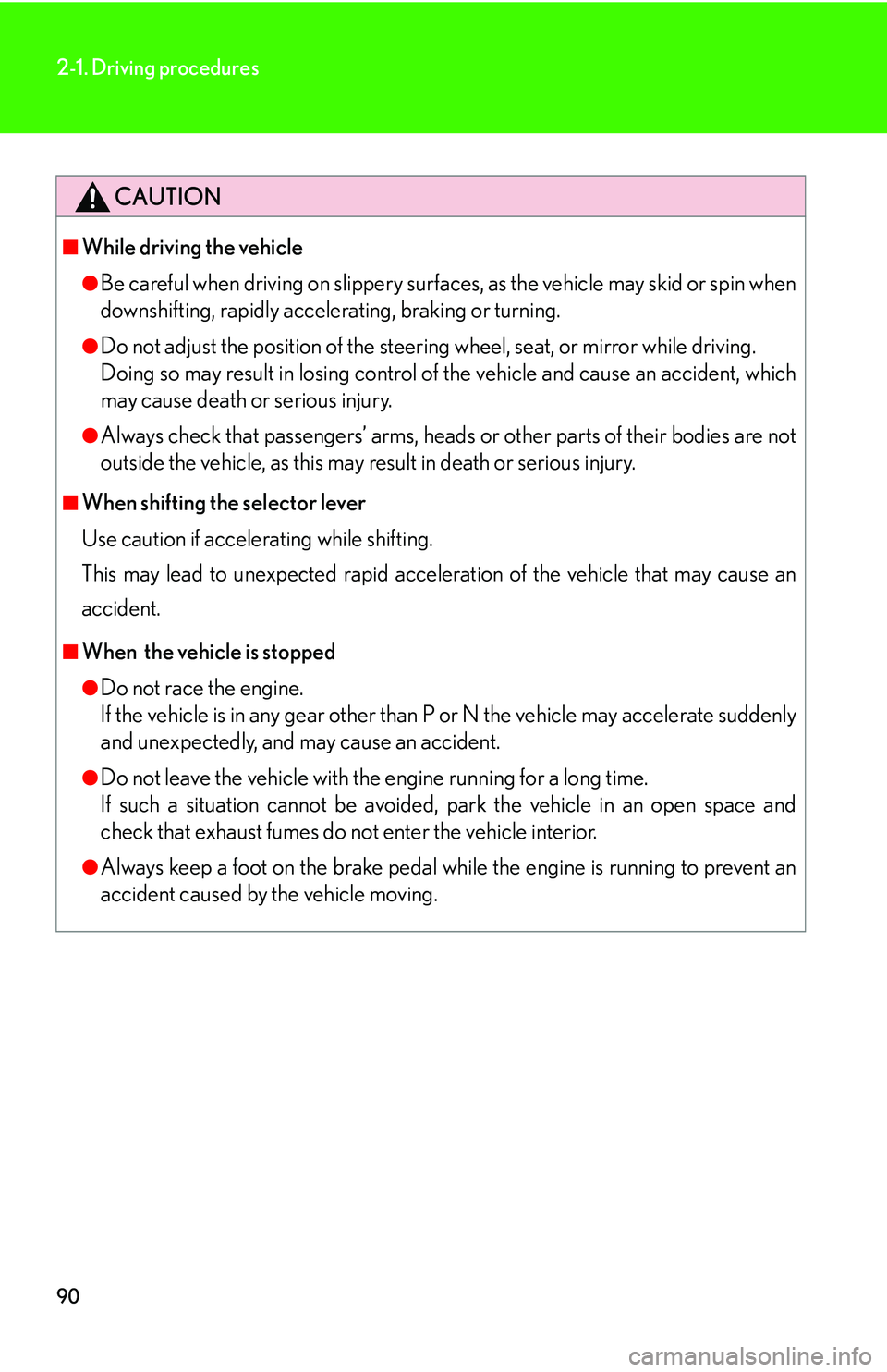 LEXUS LS430 2006 Owners Manual 90
2-1. Driving procedures
CAUTION
■While driving the vehicle
●Be careful when driving on slippery surfaces, as the vehicle may skid or spin when
downshifting, rapidly accelerating, braking or tu LEXUS LS430 2006 Owners Manual 90
2-1. Driving procedures
CAUTION
■While driving the vehicle
●Be careful when driving on slippery surfaces, as the vehicle may skid or spin when
downshifting, rapidly accelerating, braking or tu