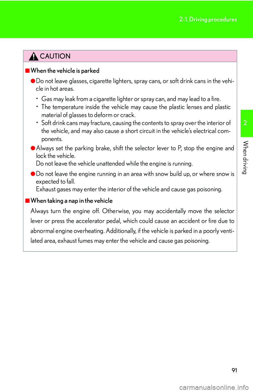 LEXUS LS430 2006 Owners Manual 91
2-1. Driving procedures
2
When driving
CAUTION
■When the vehicle is parked
●Do not leave glasses, cigarette lighters, spray cans, or soft drink cans in the vehi-
cle in hot areas.
• Gas may LEXUS LS430 2006 Owners Manual 91
2-1. Driving procedures
2
When driving
CAUTION
■When the vehicle is parked
●Do not leave glasses, cigarette lighters, spray cans, or soft drink cans in the vehi-
cle in hot areas.
• Gas may
