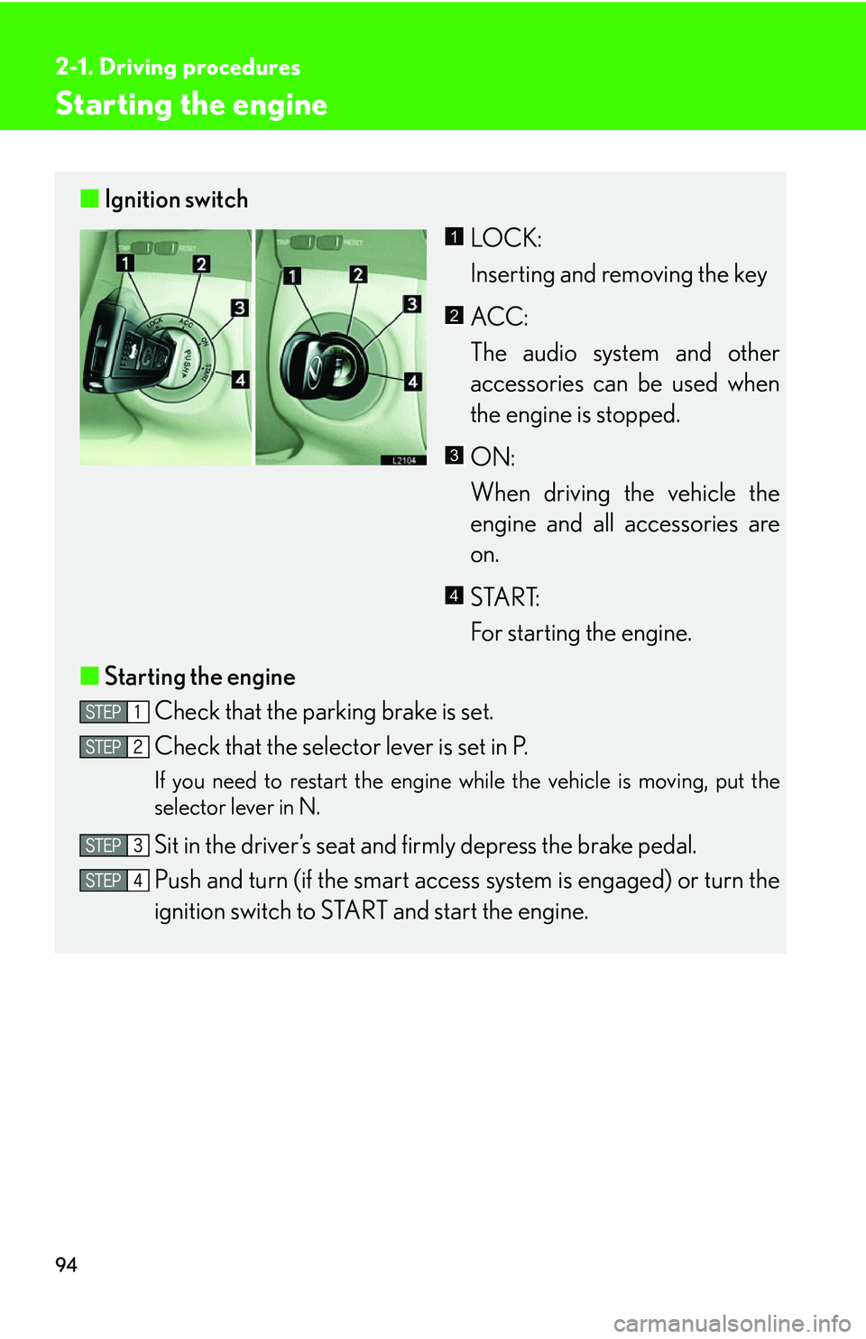 LEXUS LS430 2006 Owners Manual 94
2-1. Driving procedures
Starting the engine
■Ignition switch
LOCK:
Inserting and removing the key
ACC:
The audio system and other
acces
sories can be used when
the engine is stopped.
ON:
When LEXUS LS430 2006 Owners Manual 94
2-1. Driving procedures
Starting the engine
■Ignition switch
LOCK:
Inserting and removing the key
ACC:
The audio system and other
acces
sories can be used when
the engine is stopped.
ON:
When