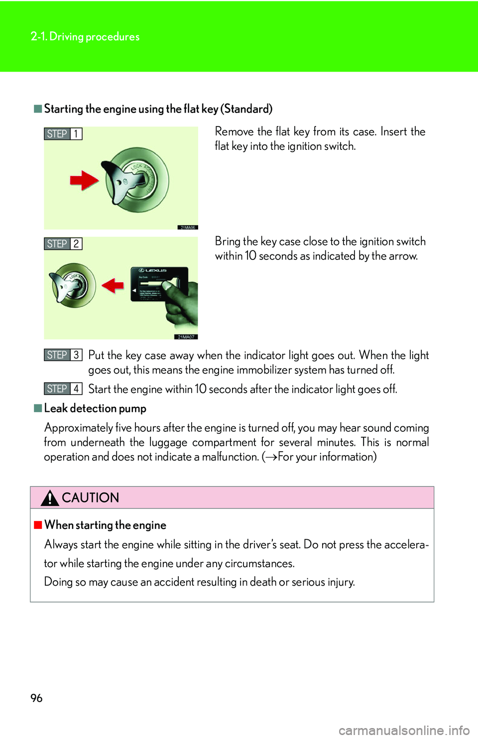 LEXUS LS430 2006  Owners Manual 96
2-1. Driving procedures
■Starting the engine using the flat key (Standard)Put the key case away when the indicator light goes out. When the light 
goes out, this means the engine immobilizer syst