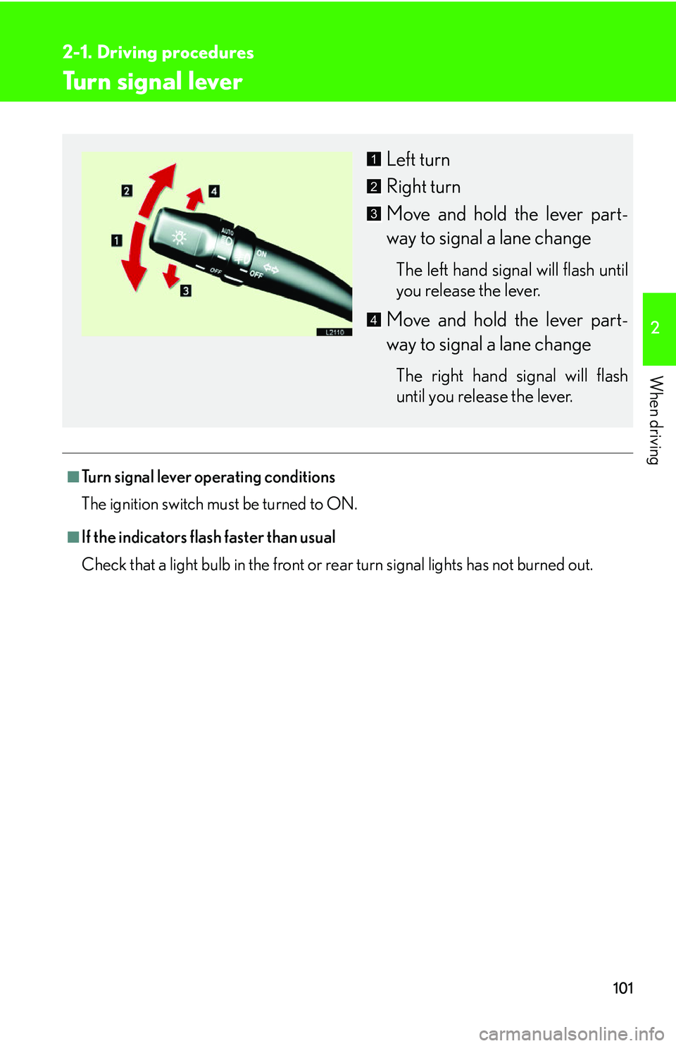 LEXUS LS430 2006  Owners Manual 101
2-1. Driving procedures
2
When driving
Turn signal lever
■Turn signal lever operating conditions
The ignition switch must b
 e turned to ON.
■If the indicators flash faster than usual
Check th