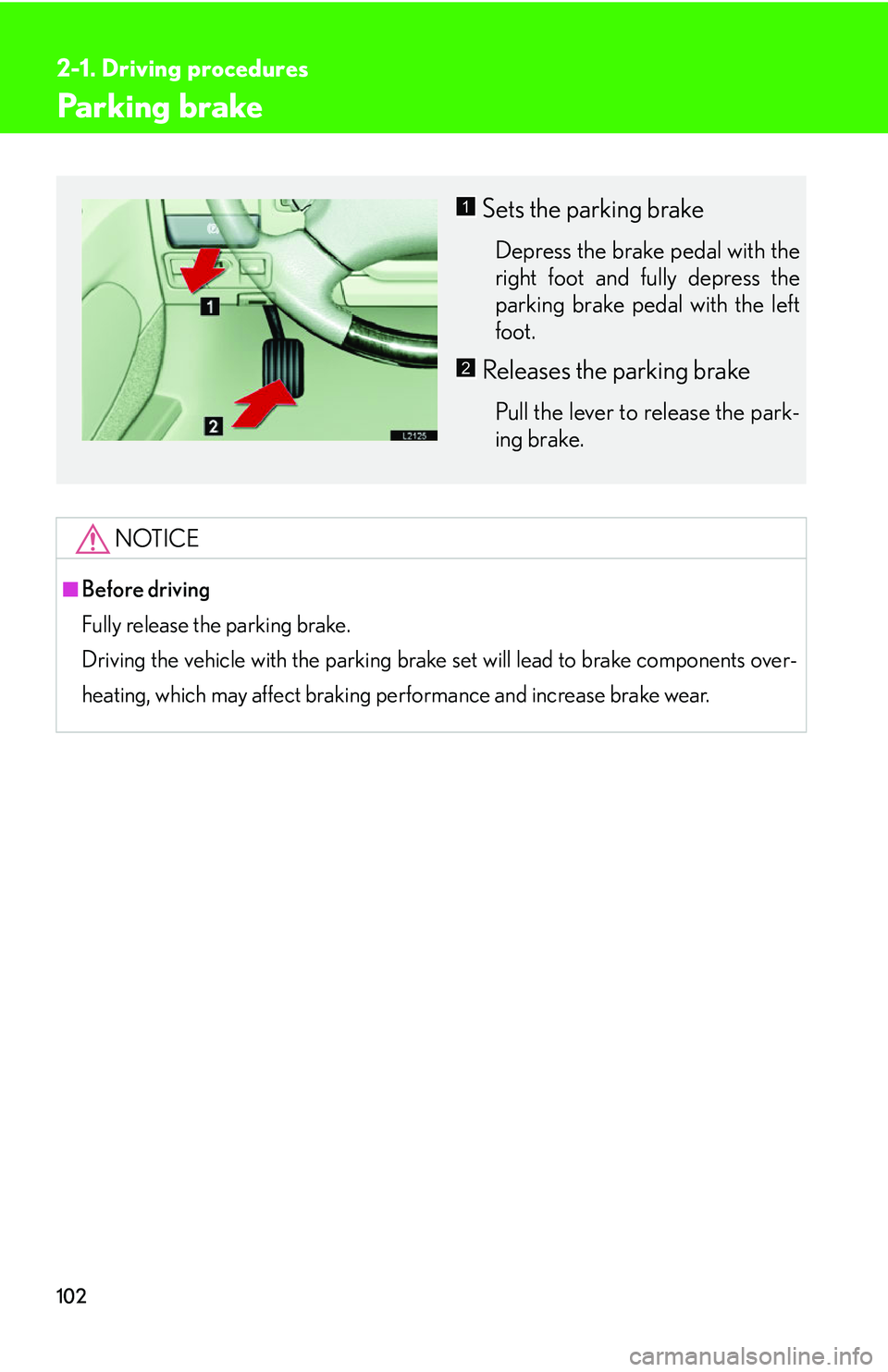 LEXUS LS430 2006  Owners Manual 102
2-1. Driving procedures
Parking brake
NOTICE
■Before driving
Fully release the parking brake. 
Driving the vehicle with the parking brake set will lead to brake components over -
heating, whi