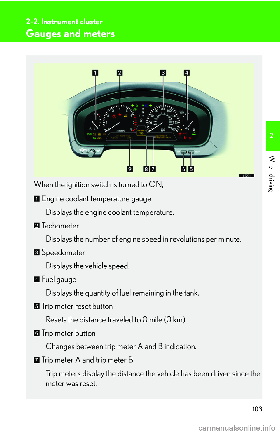LEXUS LS430 2006  Owners Manual 103
2
When driving
2-2. Instrument cluster
Gauges and meters
When the ignition switch is turned to ON;
Engine coolant temperature gaugeDisplays the engine coolant temperature.
Tachometer
Displays the 