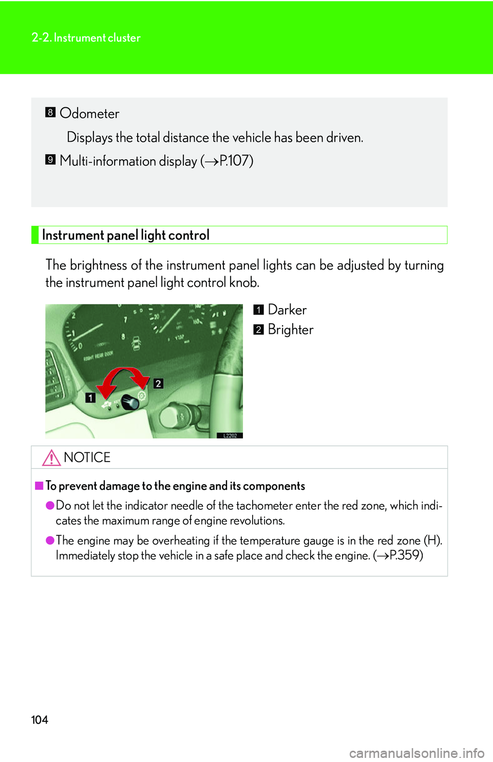 LEXUS LS430 2006  Owners Manual 104
2-2. Instrument cluster
Instrument panel light control
The brightness of the instrument panel lights can be adjusted by turning 
the instrument panel light control knob.
Darker
Brighter
Odometer
D