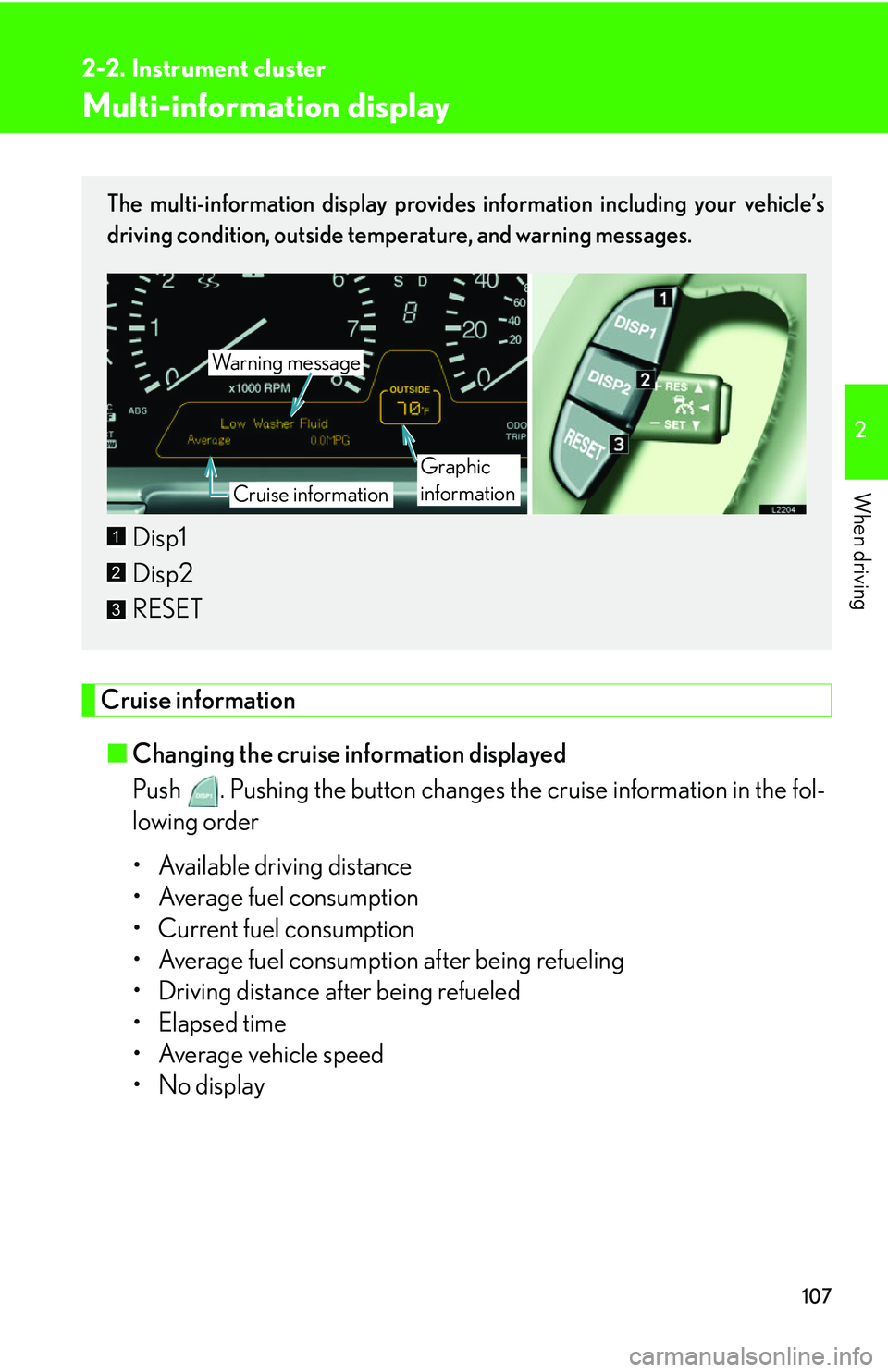 LEXUS LS430 2006  Owners Manual 107
2-2. Instrument cluster
2
When driving
Multi-information display
Cruise information
■Changing the cruise information displayed
Push  . Pushing the button changes the  cruise information in the f