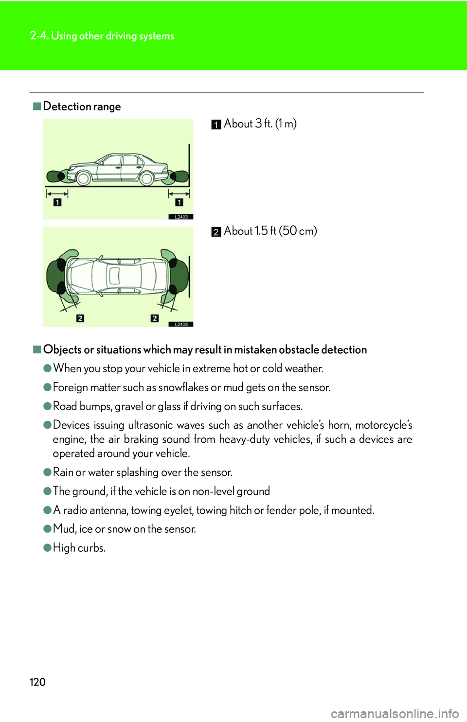 LEXUS LS430 2006 Owners Manual 120
2-4. Using other driving systems
■Detection range
■Objects or situations which may result in mistaken obstacle detection
●When you stop your vehicle in extreme hot or cold weather.
●Foreig LEXUS LS430 2006 Owners Manual 120
2-4. Using other driving systems
■Detection range
■Objects or situations which may result in mistaken obstacle detection
●When you stop your vehicle in extreme hot or cold weather.
●Foreig