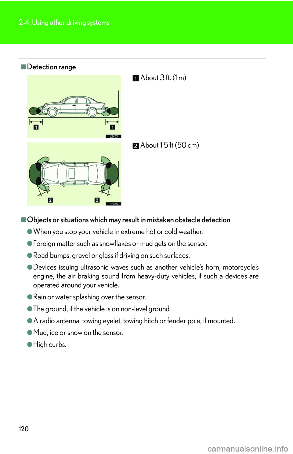 LEXUS LS430 2006  Owners Manual 120
2-4. Using other driving systems
■Detection range
■Objects or situations which may result in mistaken obstacle detection
●When you stop your vehicle in extreme hot or cold weather.
●Foreig