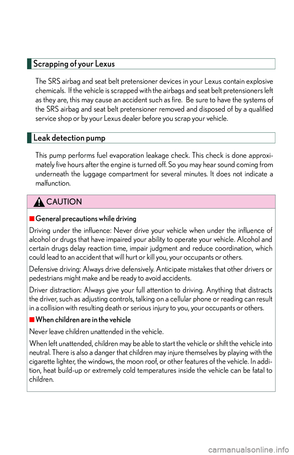 LEXUS LS430 2006  Owners Manual Scrapping of your Lexus
The SRS airbag and seat belt pretensioner devices in your Lexus contain explosive 
chemicals.  If the vehicle is scrapped with the airbags and seat belt pretensioners left 
as 