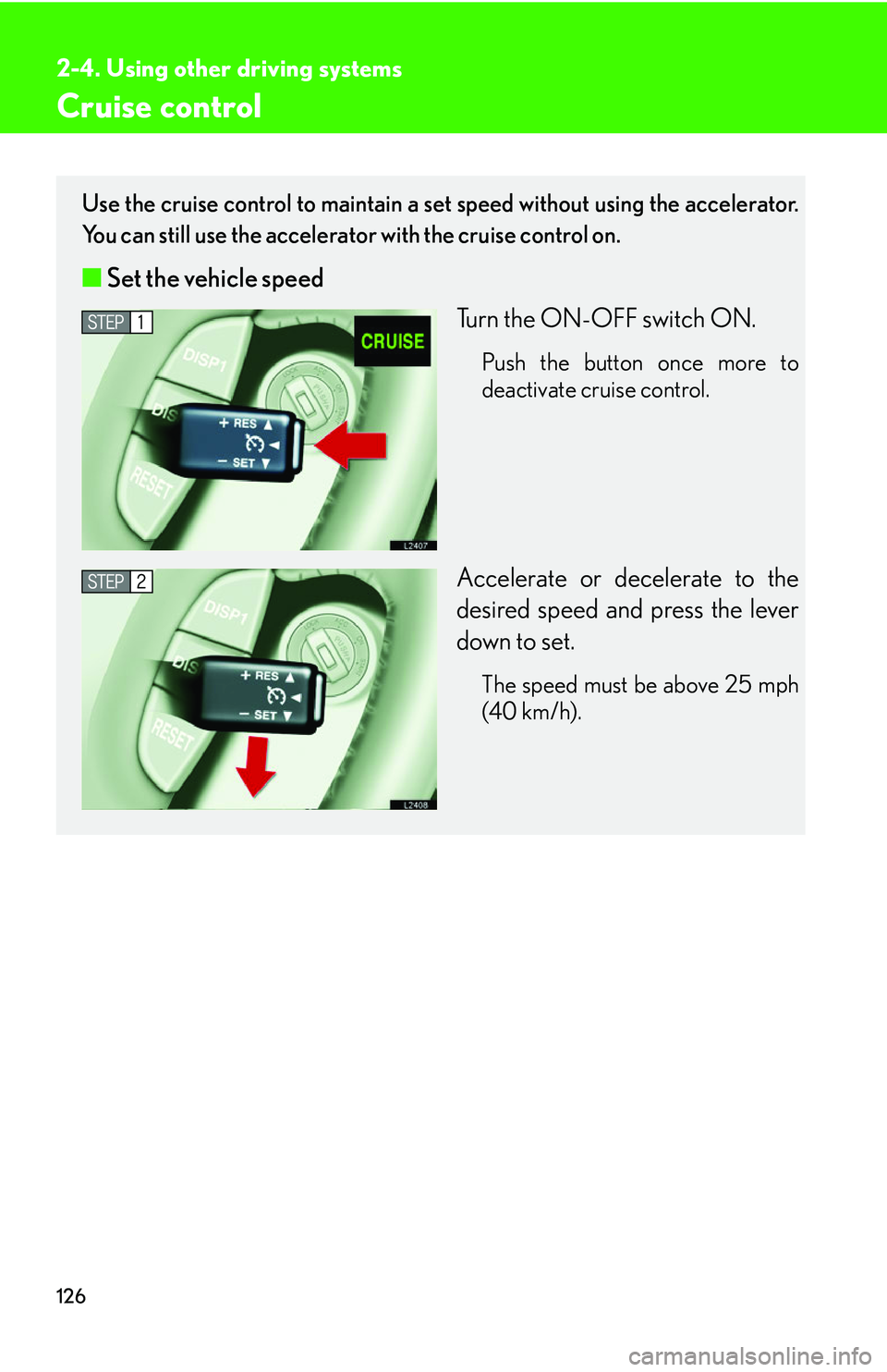 LEXUS LS430 2006 Owners Manual 126
2-4. Using other driving systems
Cruise control
Use the cruise control to maintain a set speed without using the accelerator.
You can still use the accelerato r with the cruise control on.
■Set LEXUS LS430 2006 Owners Manual 126
2-4. Using other driving systems
Cruise control
Use the cruise control to maintain a set speed without using the accelerator.
You can still use the accelerato r with the cruise control on.
■Set