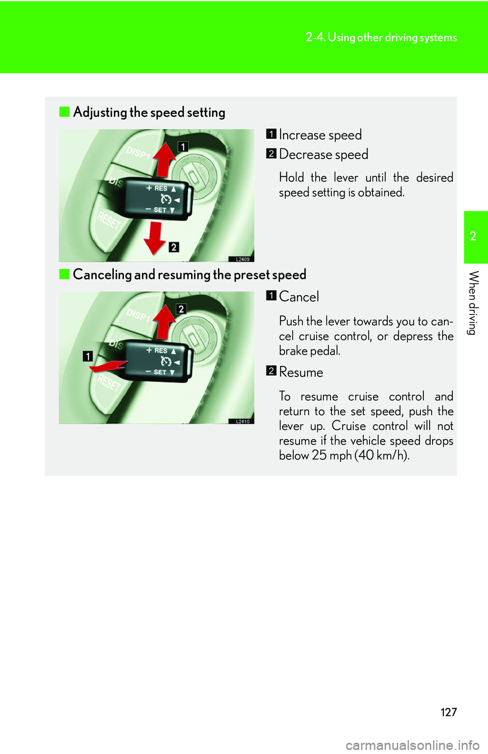 LEXUS LS430 2006 Owners Manual 127
2-4. Using other driving systems
2
When driving
■Adjusting the speed setting
Increase speed
Decrease speed
Hold the lever until the desired
speed setting is obtained.
■Canceling and resuming LEXUS LS430 2006 Owners Manual 127
2-4. Using other driving systems
2
When driving
■Adjusting the speed setting
Increase speed
Decrease speed
Hold the lever until the desired
speed setting is obtained.
■Canceling and resuming