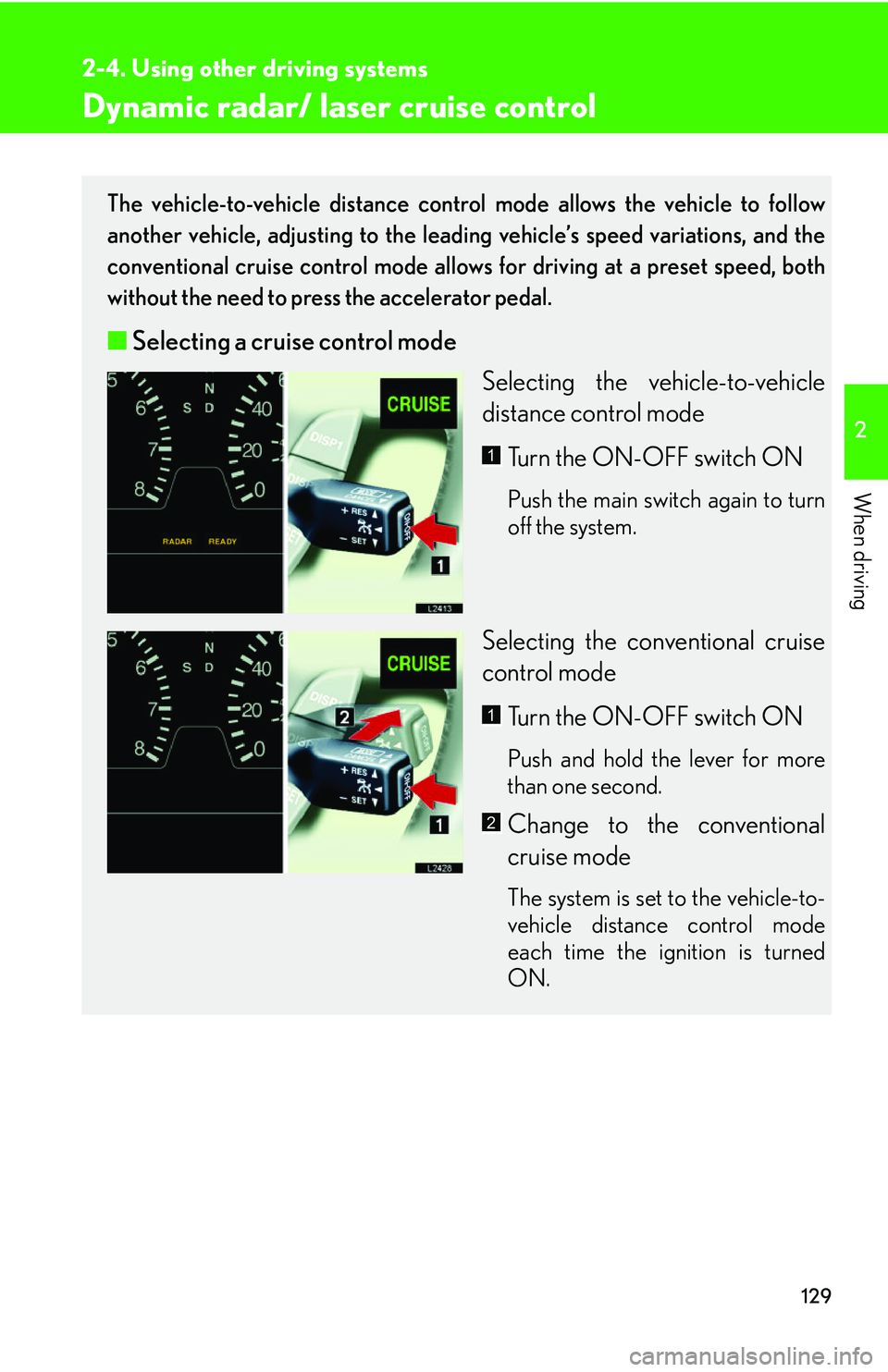 LEXUS LS430 2006 Owners Manual 129
2-4. Using other driving systems
2
When driving
Dynamic radar/ laser cruise control
The vehicle-to-vehicle distance control mode allows the vehicle to follow
another vehicle, adjusting to the lea LEXUS LS430 2006 Owners Manual 129
2-4. Using other driving systems
2
When driving
Dynamic radar/ laser cruise control
The vehicle-to-vehicle distance control mode allows the vehicle to follow
another vehicle, adjusting to the lea
