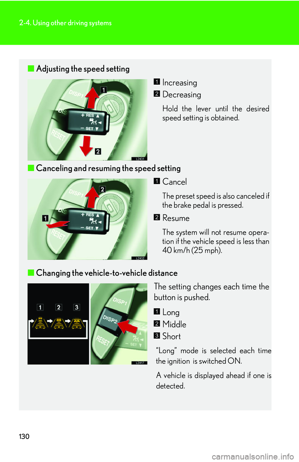 LEXUS LS430 2006 Owners Manual 130
2-4. Using other driving systems
■Adjusting the speed setting
Increasing
Decreasing
Hold the lever until the desired
speed setting is obtained.
■Canceling and resuming the speed setting
Cance LEXUS LS430 2006 Owners Manual 130
2-4. Using other driving systems
■Adjusting the speed setting
Increasing
Decreasing
Hold the lever until the desired
speed setting is obtained.
■Canceling and resuming the speed setting
Cance