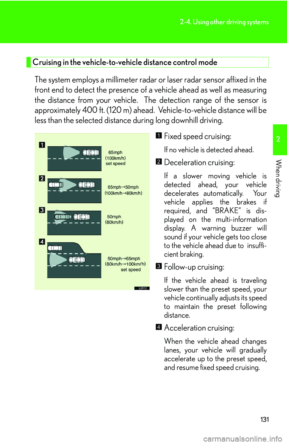 LEXUS LS430 2006 Owners Manual 131
2-4. Using other driving systems
2
When driving
Cruising in the vehicle-to-vehicle distance control mode
The system employs a millimeter radar or laser radar sensor affixed in the
front end to de LEXUS LS430 2006 Owners Manual 131
2-4. Using other driving systems
2
When driving
Cruising in the vehicle-to-vehicle distance control mode
The system employs a millimeter radar or laser radar sensor affixed in the
front end to de