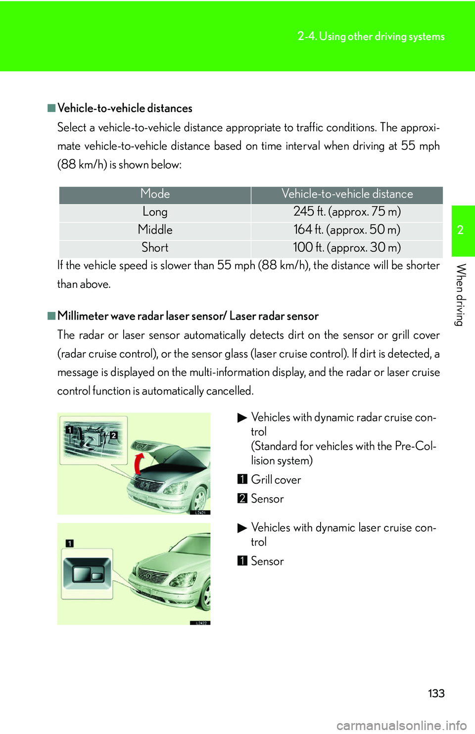 LEXUS LS430 2006 User Guide 133
2-4. Using other driving systems
2
When driving
■Vehicle-to-vehicle distances
Select a vehicle-to-vehicle distance appropriate
to traffic conditions. The approxi-
mate vehicle-to-vehicle dista LEXUS LS430 2006 User Guide 133
2-4. Using other driving systems
2
When driving
■Vehicle-to-vehicle distances
Select a vehicle-to-vehicle distance appropriate
to traffic conditions. The approxi-
mate vehicle-to-vehicle dista