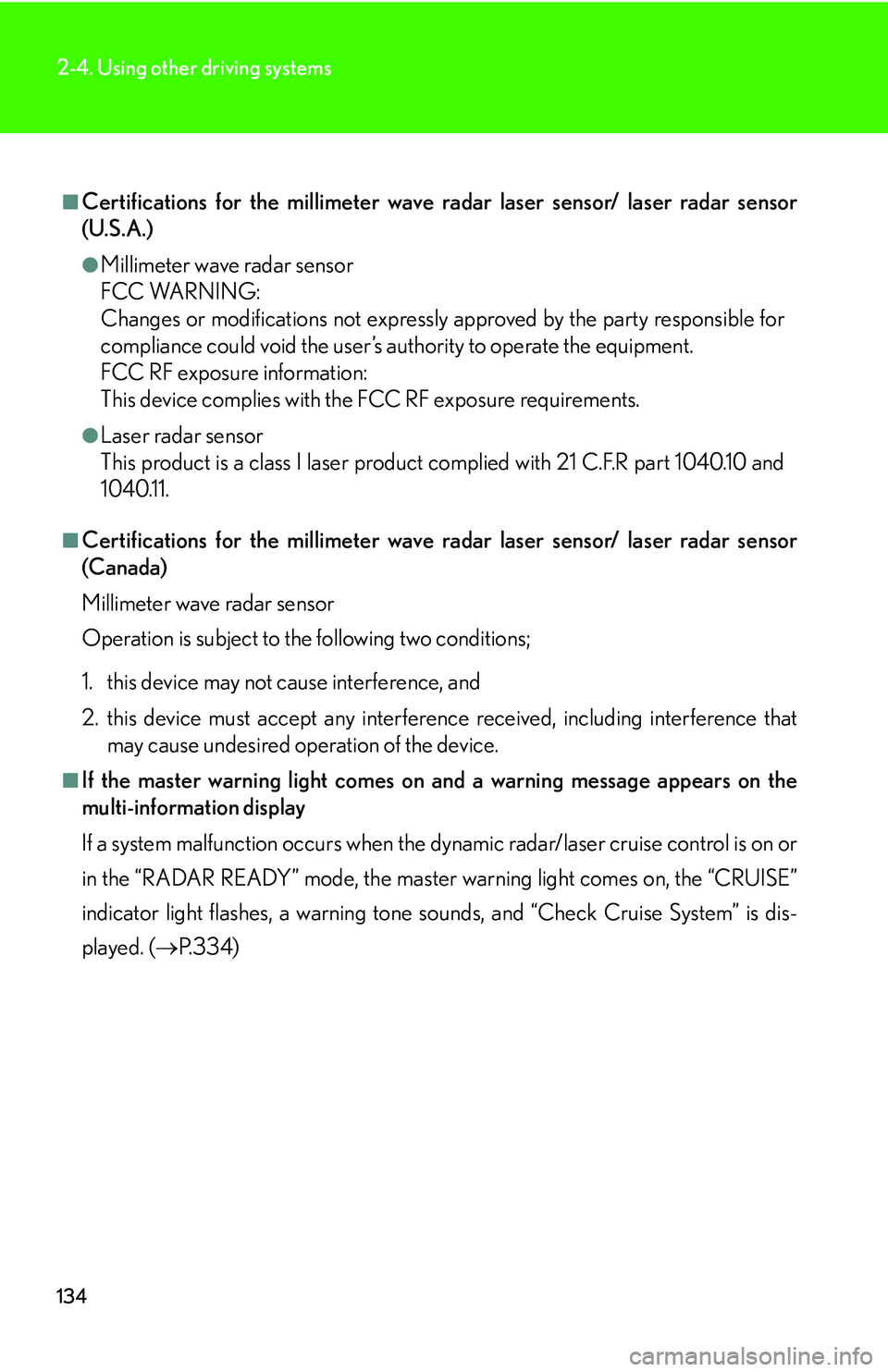 LEXUS LS430 2006 User Guide 134
2-4. Using other driving systems
■Certifications for the millimeter wave radar laser sensor/ laser radar sensor
(U.S.A.)
●Millimeter wave radar sensor
FCC WARNING:
Changes or modificat LEXUS LS430 2006 User Guide 134
2-4. Using other driving systems
■Certifications for the millimeter wave radar laser sensor/ laser radar sensor
(U.S.A.)
●Millimeter wave radar sensor
FCC WARNING:
Changes or modificat