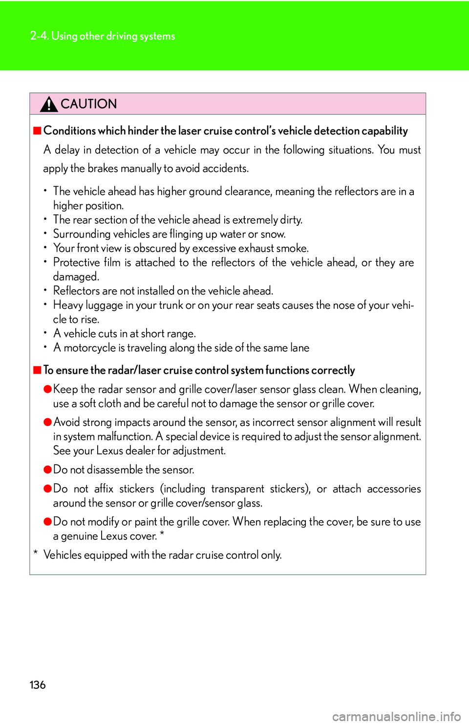 LEXUS LS430 2006 User Guide 136
2-4. Using other driving systems
CAUTION
■Conditions which hinder the laser cruise control’s vehicle detection capability
A delay in detection of a vehicle may occur in the following situation LEXUS LS430 2006 User Guide 136
2-4. Using other driving systems
CAUTION
■Conditions which hinder the laser cruise control’s vehicle detection capability
A delay in detection of a vehicle may occur in the following situation