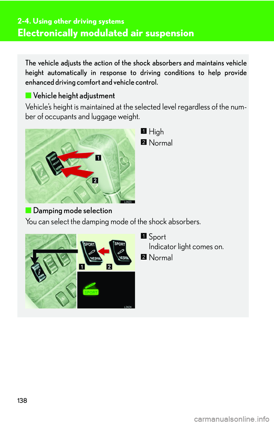 LEXUS LS430 2006 Owners Manual 138
2-4. Using other driving systems
Electronically modulated air suspension
The vehicle adjusts the action of the shock absorbers and maintains vehicle
height automatically in response to driving co LEXUS LS430 2006 Owners Manual 138
2-4. Using other driving systems
Electronically modulated air suspension
The vehicle adjusts the action of the shock absorbers and maintains vehicle
height automatically in response to driving co