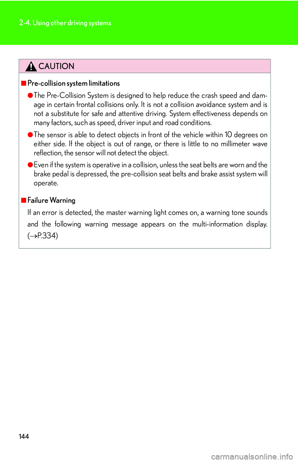 LEXUS LS430 2006 User Guide 144
2-4. Using other driving systems
CAUTION
■Pre-collision system limitations
●The Pre-Collision System is designed to help reduce the crash speed and dam-
age in certain frontal collisions only. LEXUS LS430 2006 User Guide 144
2-4. Using other driving systems
CAUTION
■Pre-collision system limitations
●The Pre-Collision System is designed to help reduce the crash speed and dam-
age in certain frontal collisions only.
