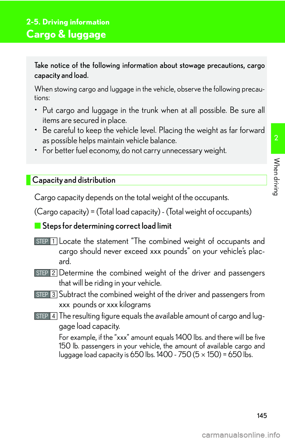 LEXUS LS430 2006 Owners Manual 145
2
When driving
2-5. Driving information
Cargo & luggage
Capacity and distribution
Cargo capacity depends on the total weight of the occupants.
(Cargo capacity) = (Total load capacity) - (T
otal w LEXUS LS430 2006 Owners Manual 145
2
When driving
2-5. Driving information
Cargo & luggage
Capacity and distribution
Cargo capacity depends on the total weight of the occupants.
(Cargo capacity) = (Total load capacity) - (T
otal w