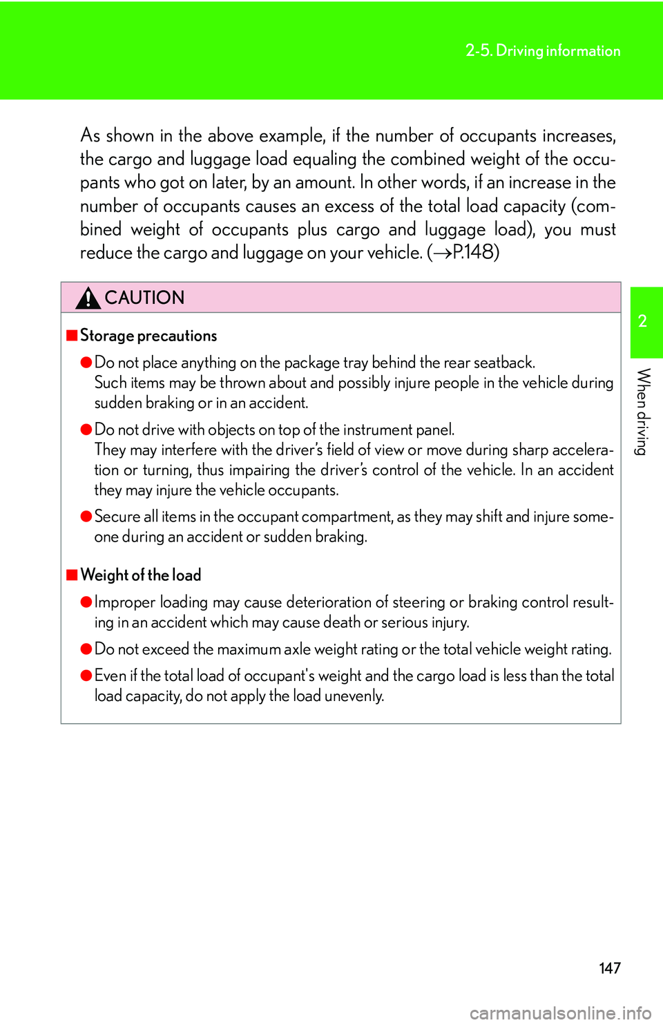 LEXUS LS430 2006 Owners Manual 147
2-5. Driving information
2
When driving
As shown in the above example, if the number of occupants increases,
the cargo and luggage load equaling the combined weight of the occu-
pants who got on LEXUS LS430 2006 Owners Manual 147
2-5. Driving information
2
When driving
As shown in the above example, if the number of occupants increases,
the cargo and luggage load equaling the combined weight of the occu-
pants who got on
