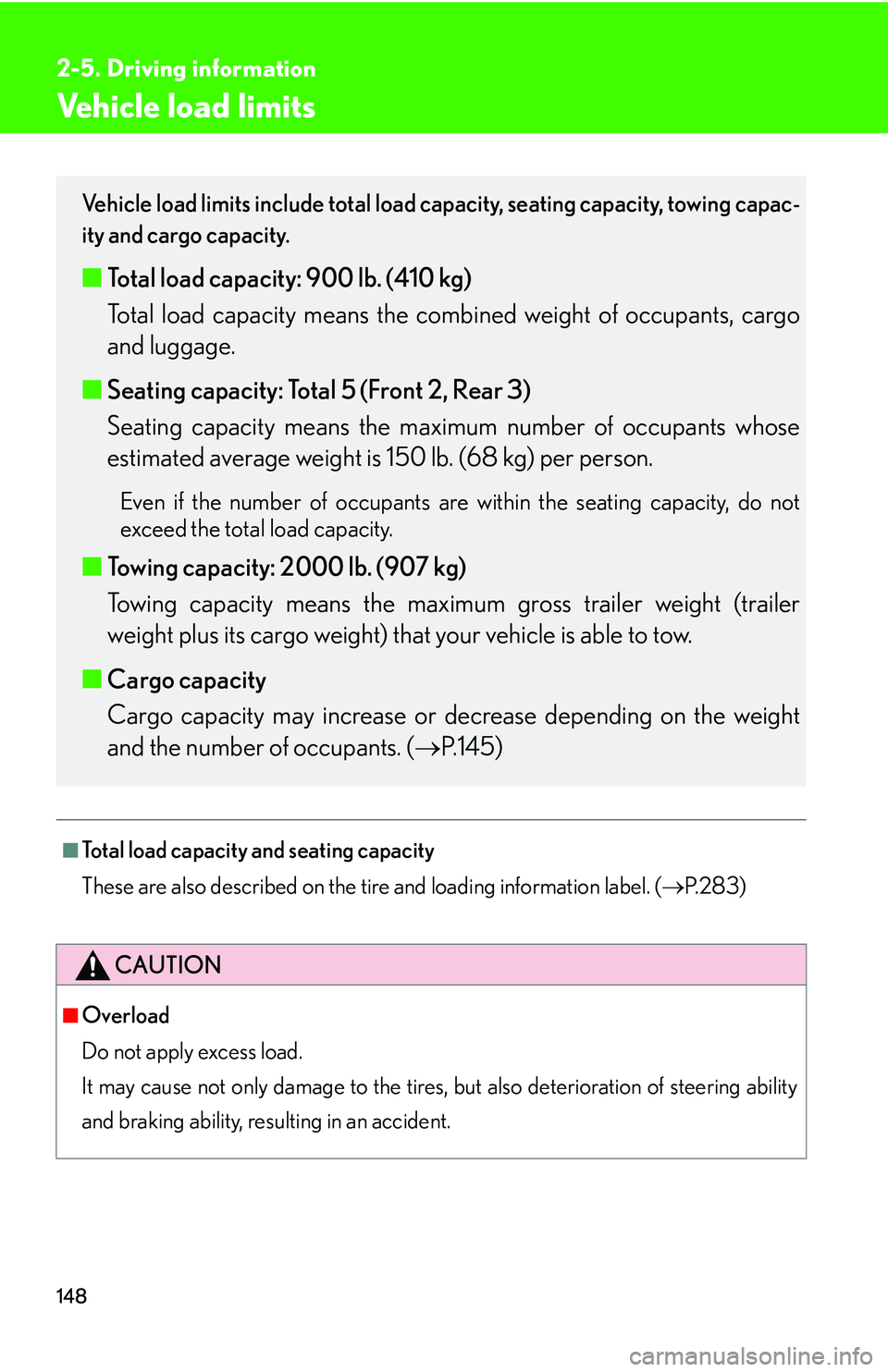 LEXUS LS430 2006 Owners Manual 148
2-5. Driving information
Vehicle load limits
■Total load capacity and seating capacity
These are also described on the tire and loading information label. ( P. 2 8 3 )
CAUTION
■Overload
Do LEXUS LS430 2006 Owners Manual 148
2-5. Driving information
Vehicle load limits
■Total load capacity and seating capacity
These are also described on the tire and loading information label. ( P. 2 8 3 )
CAUTION
■Overload
Do