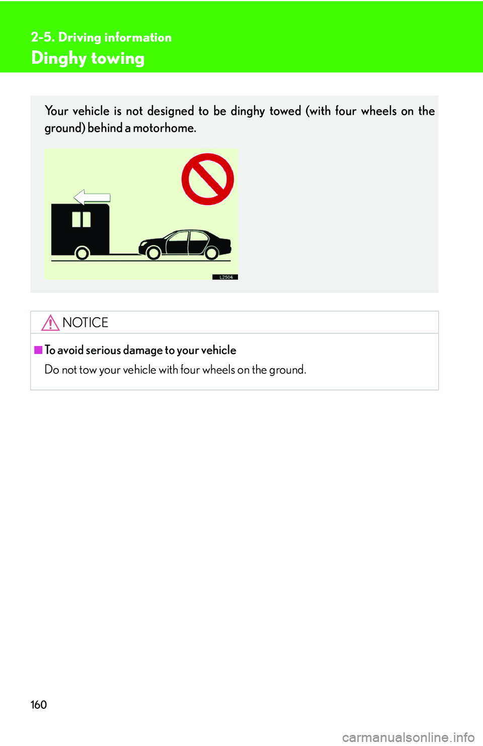 LEXUS LS430 2006 Owners Manual 160
2-5. Driving information
Dinghy towing
NOTICE
■To avoid serious damage to your vehicle
Do not tow your vehicle with four wheels on the ground.
Your vehicle is not designed to be dinghy towed (w LEXUS LS430 2006 Owners Manual 160
2-5. Driving information
Dinghy towing
NOTICE
■To avoid serious damage to your vehicle
Do not tow your vehicle with four wheels on the ground.
Your vehicle is not designed to be dinghy towed (w