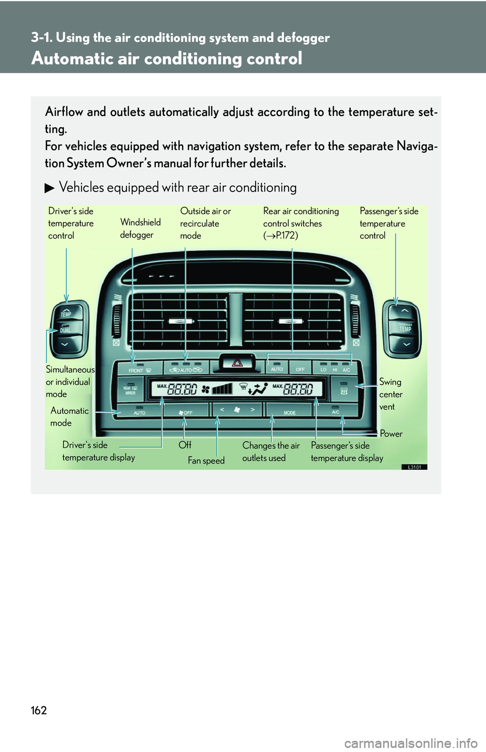 LEXUS LS430 2006 Owners Manual 162
3-1. Using the air conditioning system and defogger
Automatic air conditioning control
Airflow and outlets automatically adjust according to the temperature set-
ting.
For vehicles equipped wi LEXUS LS430 2006 Owners Manual 162
3-1. Using the air conditioning system and defogger
Automatic air conditioning control
Airflow and outlets automatically adjust according to the temperature set-
ting.
For vehicles equipped wi