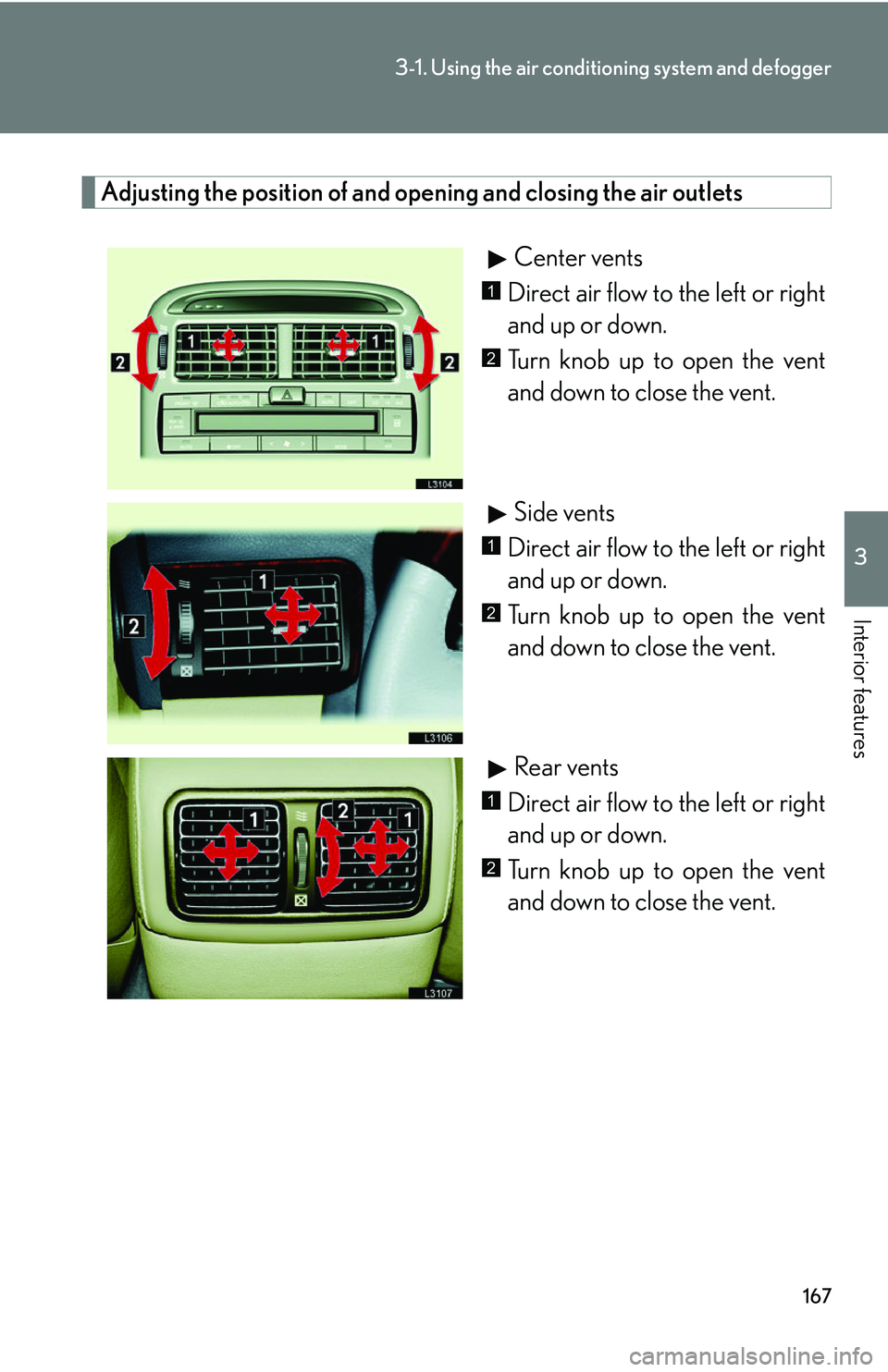 LEXUS LS430 2006  Owners Manual 167
3-1. Using the air conditioning system and defogger
3
Interior features
Adjusting the position of and opening and closing the air outlets
Center vents
Direct air flow to the left or right 
and up 