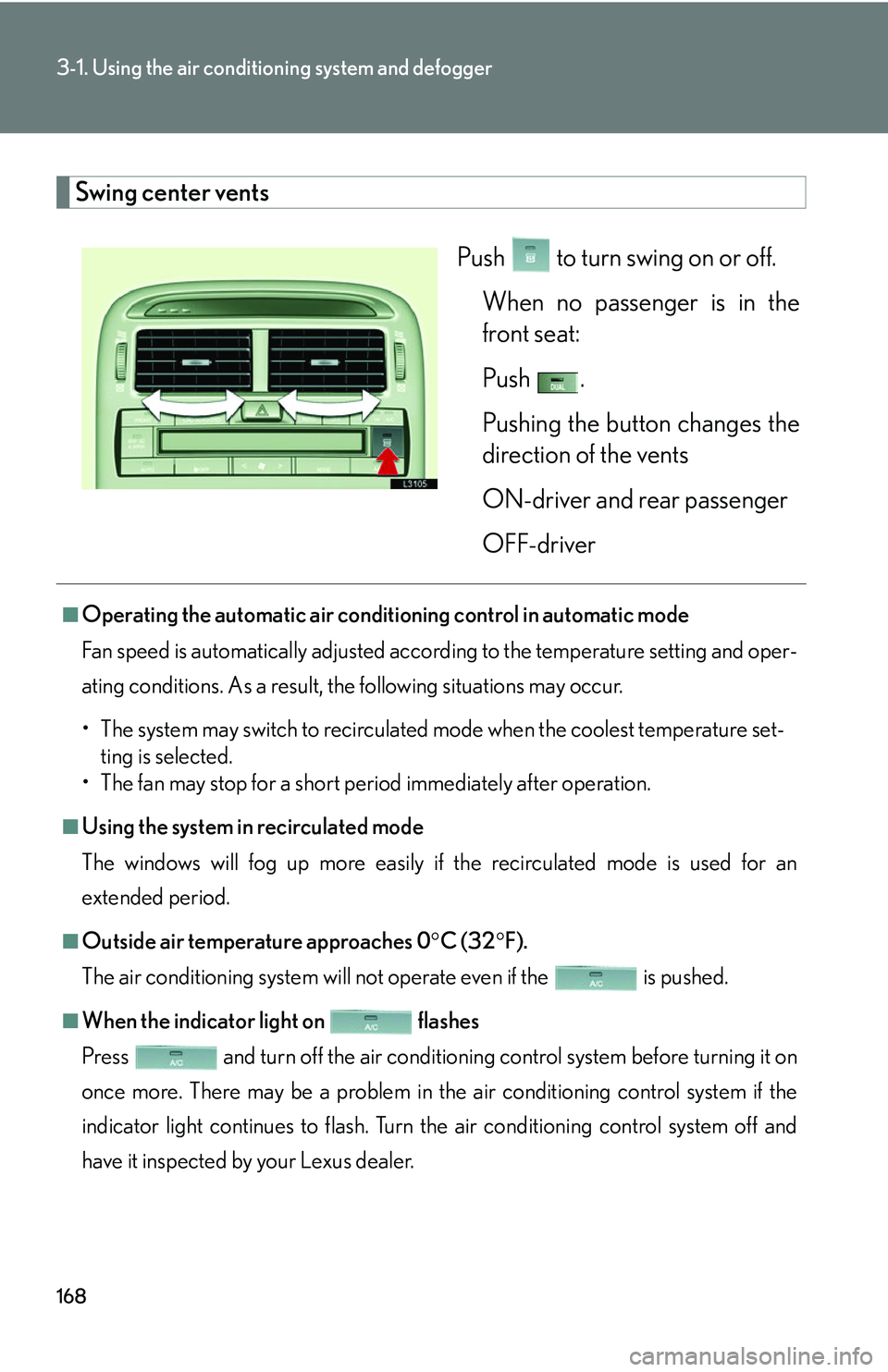 LEXUS LS430 2006 Owners Manual 168
3-1. Using the air conditioning system and defogger
Swing center vents
Push to turn swing on or off.
When no passenger is in the
fr
ont seat:
Push .
Pushing the button changes the
dir
ection LEXUS LS430 2006 Owners Manual 168
3-1. Using the air conditioning system and defogger
Swing center vents
Push to turn swing on or off.
When no passenger is in the
fr
ont seat:
Push .
Pushing the button changes the
dir
ection