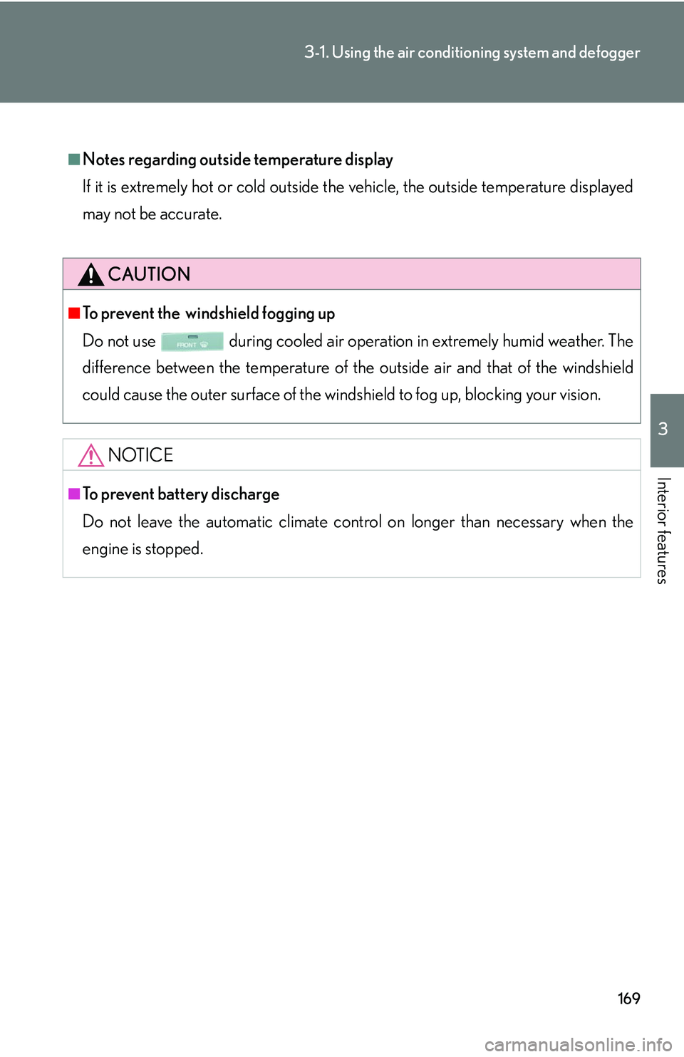 LEXUS LS430 2006  Owners Manual 169
3-1. Using the air conditioning system and defogger
3
Interior features
■Notes regarding outside temperature display
If it is extremely hot or cold outside the vehicle, the outside temperature d