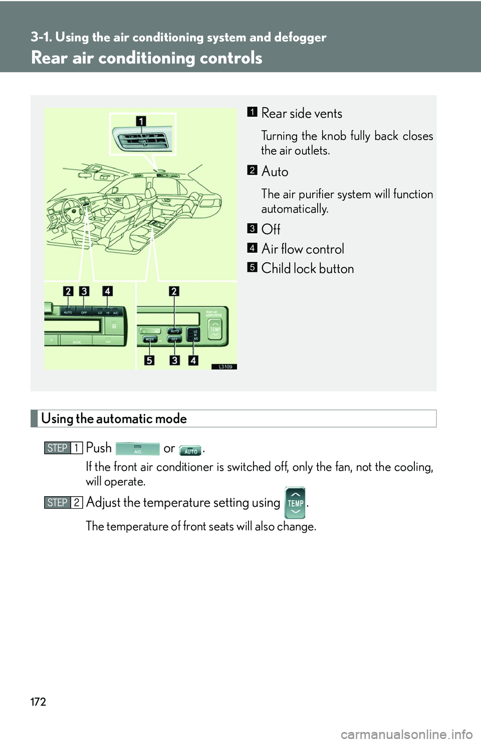 LEXUS LS430 2006  Owners Manual 172
3-1. Using the air conditioning system and defogger
Rear air conditioning controls
Using the automatic mode
Push  or .
If the front air conditioner is switched  off, only the fan, not the cooling,