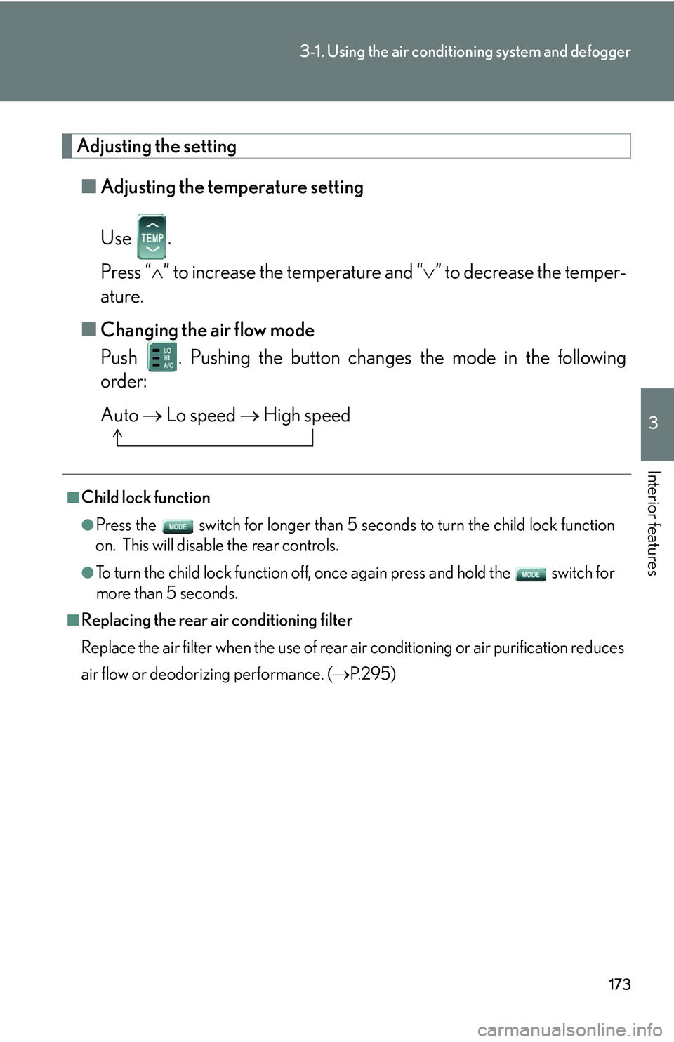 LEXUS LS430 2006  Owners Manual 173
3-1. Using the air conditioning system and defogger
3
Interior features
Adjusting the setting
■Adjusting the temperature setting 
Use  .
Press “ ” to increase the temperature and “ 