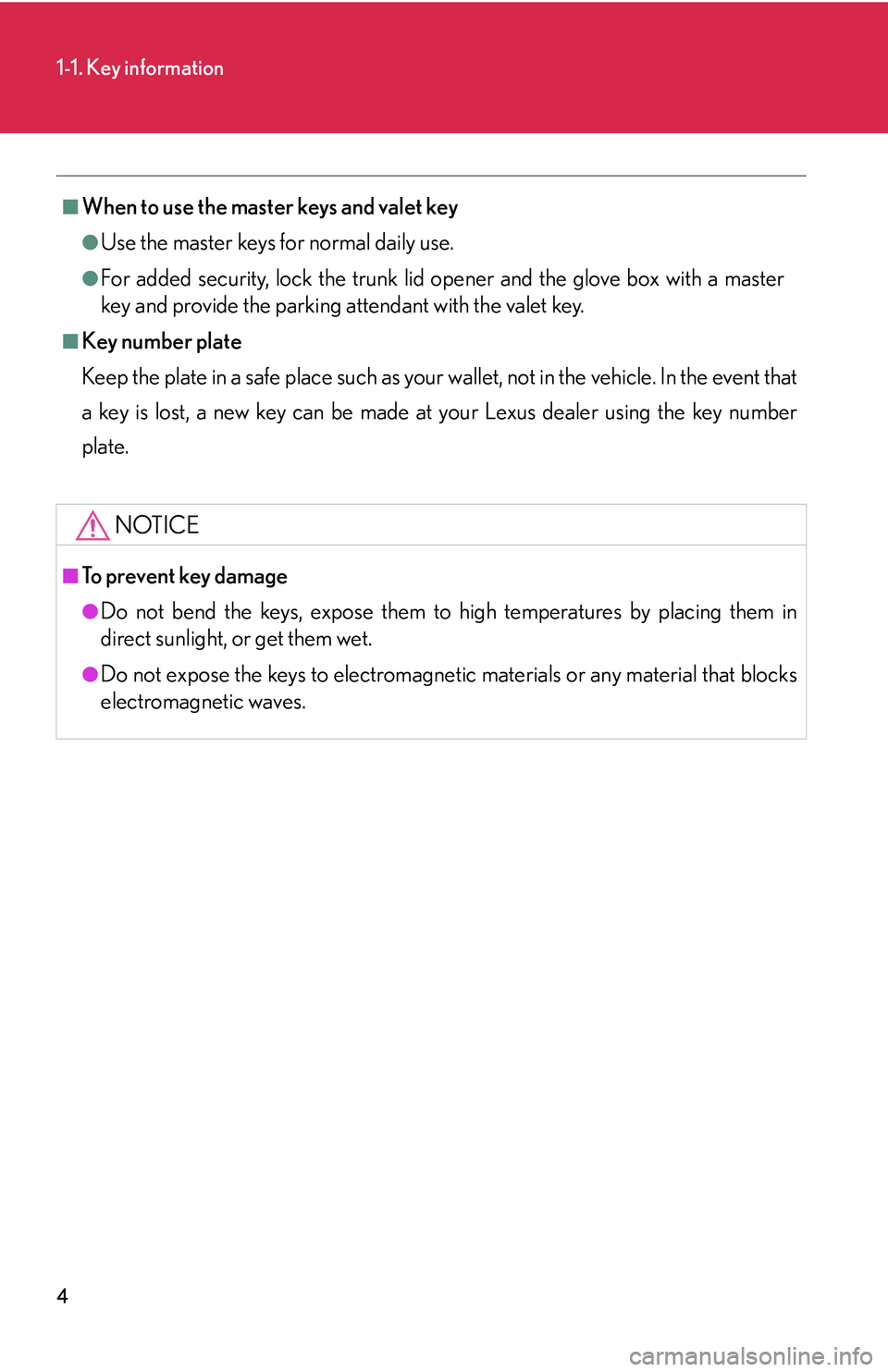 LEXUS LS430 2006 User Guide 4
1-1. Key information
■When to use the master keys and valet key
●Use the master keys for normal daily use.
●For added security, lock the trunk lid opener and the glove box with a master
key a LEXUS LS430 2006 User Guide 4
1-1. Key information
■When to use the master keys and valet key
●Use the master keys for normal daily use.
●For added security, lock the trunk lid opener and the glove box with a master
key a