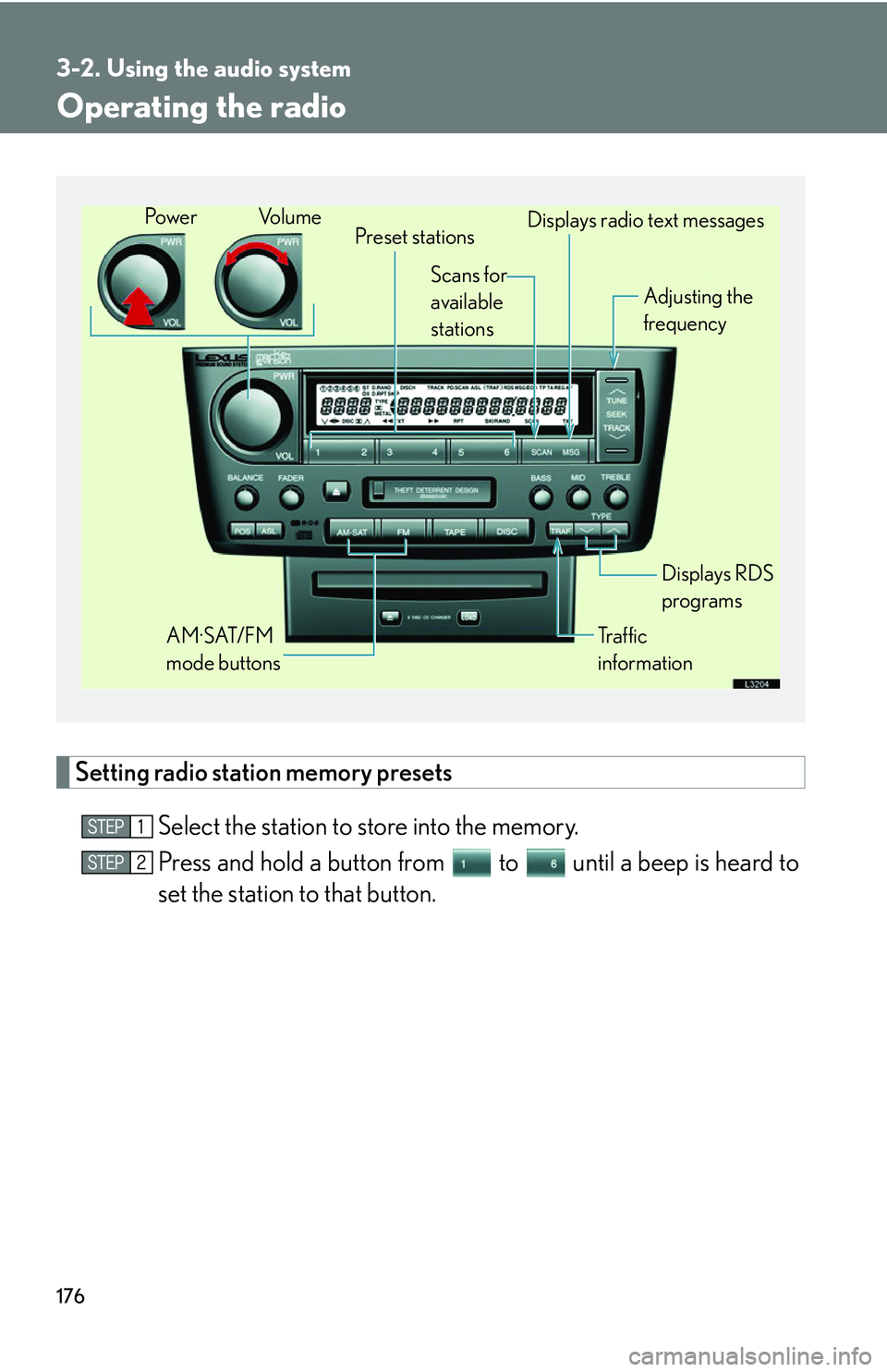LEXUS LS430 2006 Owners Manual 176
3-2. Using the audio system
Operating the radio
Setting radio station memory presets
Select the station to store into the memory.
Press and hold a button from to until a beep is heard to
set th LEXUS LS430 2006 Owners Manual 176
3-2. Using the audio system
Operating the radio
Setting radio station memory presets
Select the station to store into the memory.
Press and hold a button from to until a beep is heard to
set th