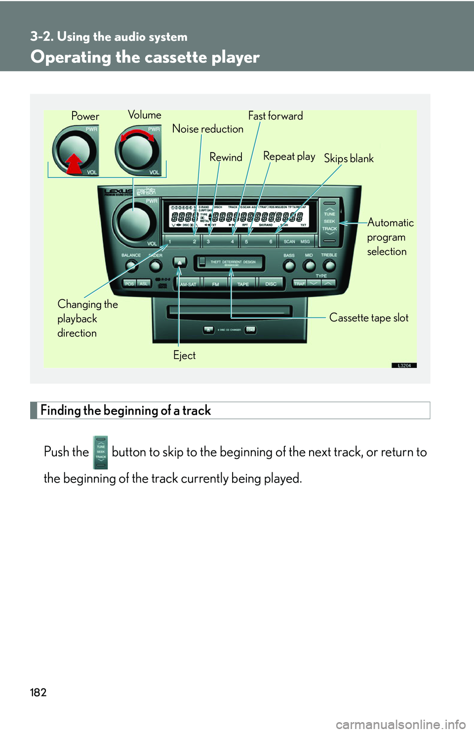 LEXUS LS430 2006 Owners Manual 182
3-2. Using the audio system
Operating the cassette player
Finding the beginning of a track
Push the button to skip to th e beginning of the ne xt track, or return to
the beginning of the track c LEXUS LS430 2006 Owners Manual 182
3-2. Using the audio system
Operating the cassette player
Finding the beginning of a track
Push the button to skip to th e beginning of the ne xt track, or return to
the beginning of the track c