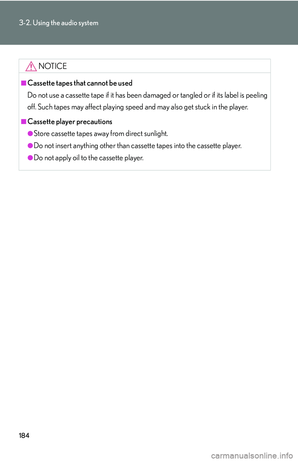 LEXUS LS430 2006 Owners Manual 184
3-2. Using the audio system
NOTICE
■Cassette tapes that cannot be used
Do not use a cassette tape if it has been damaged
or tangled or if its label is peeling
off. Such tapes may affect playi LEXUS LS430 2006 Owners Manual 184
3-2. Using the audio system
NOTICE
■Cassette tapes that cannot be used
Do not use a cassette tape if it has been damaged
or tangled or if its label is peeling
off. Such tapes may affect playi