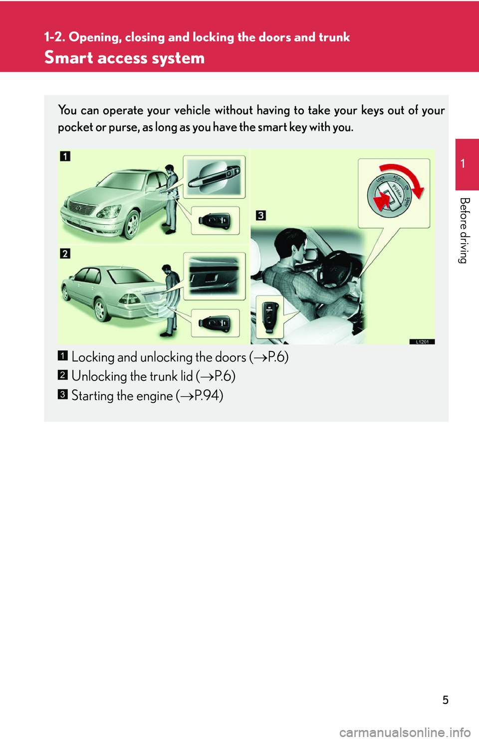 LEXUS LS430 2006 Owners Manual 5
1
Before driving
1-2. Opening, closing and locking the doors and trunk
Smart access system
You can operate your vehicle without having to take your keys out of your
pocket or purse, as long as you LEXUS LS430 2006 Owners Manual 5
1
Before driving
1-2. Opening, closing and locking the doors and trunk
Smart access system
You can operate your vehicle without having to take your keys out of your
pocket or purse, as long as you